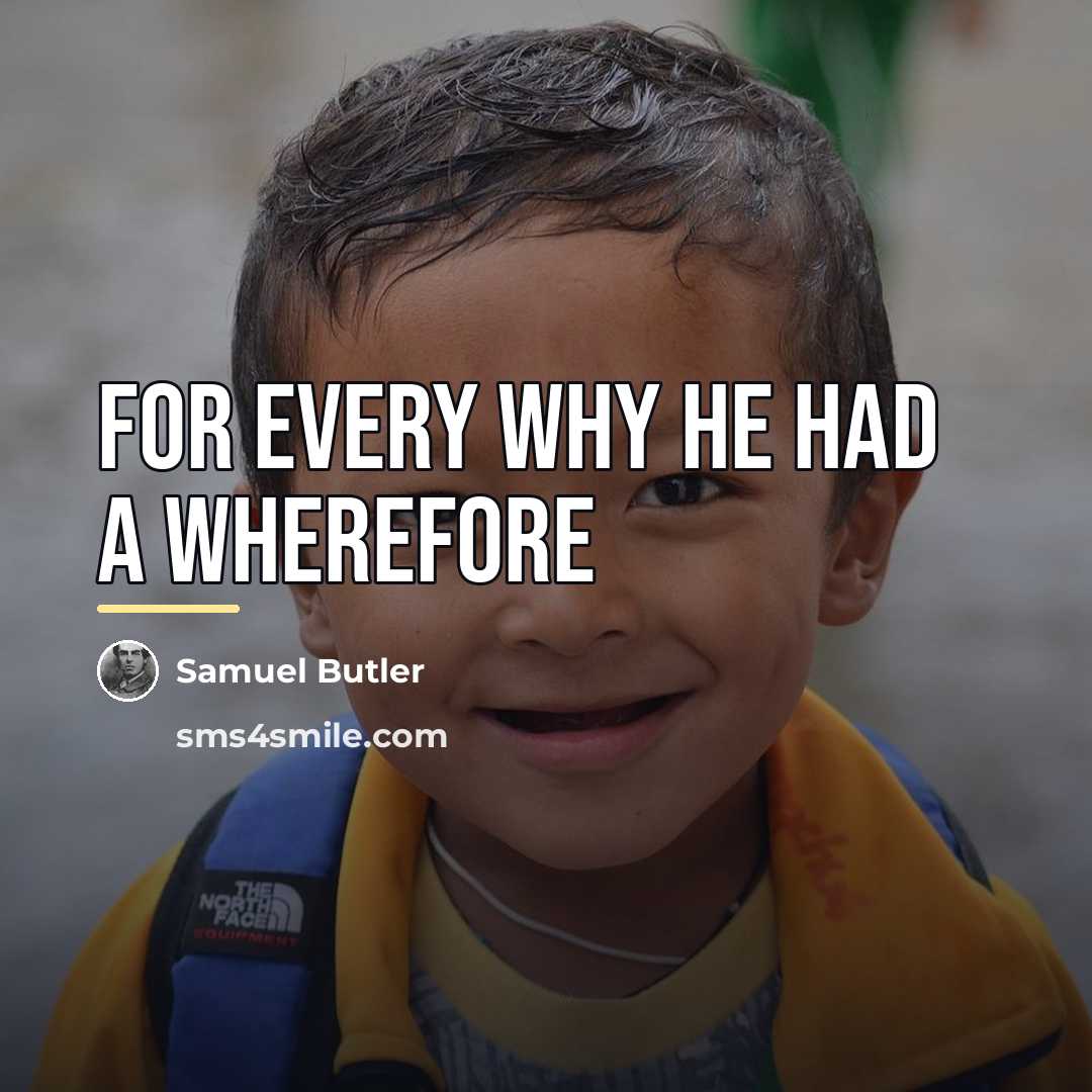 “For every why he had a wherefore…” quote by Samuel Butler