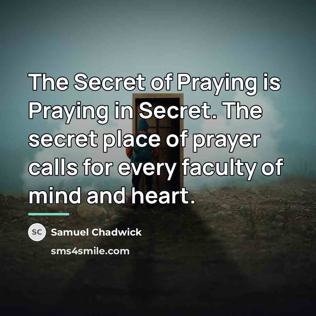 “The Secret of Praying is Praying in Secret. The secret…” quote by Samuel Chadwick
