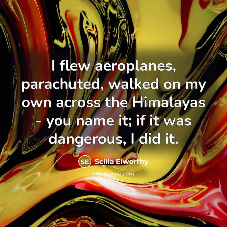 “I flew aeroplanes, parachuted, walked on my own across the…” quote by Scilla Elworthy