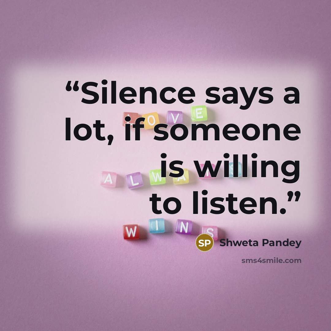 “Silence says a lot, if someone is willing to listen.” quote by Shweta Pandey