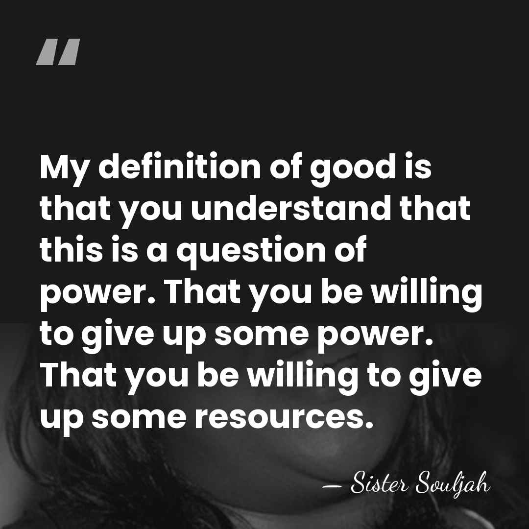 My definition of good is that you understand that this is a&hellip; - Sister Souljah