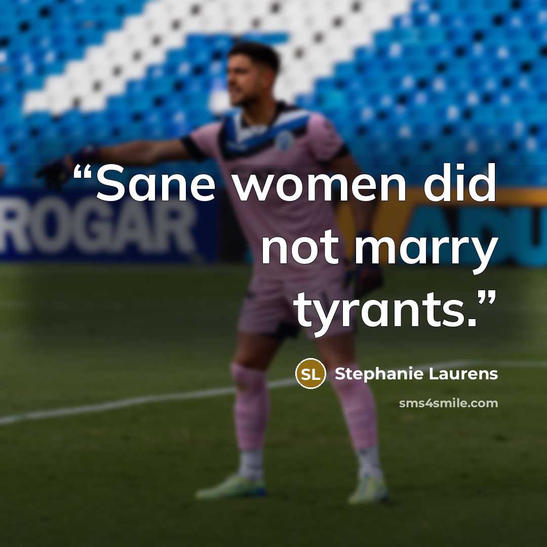“Sane women did not marry tyrants.” quote by Stephanie Laurens