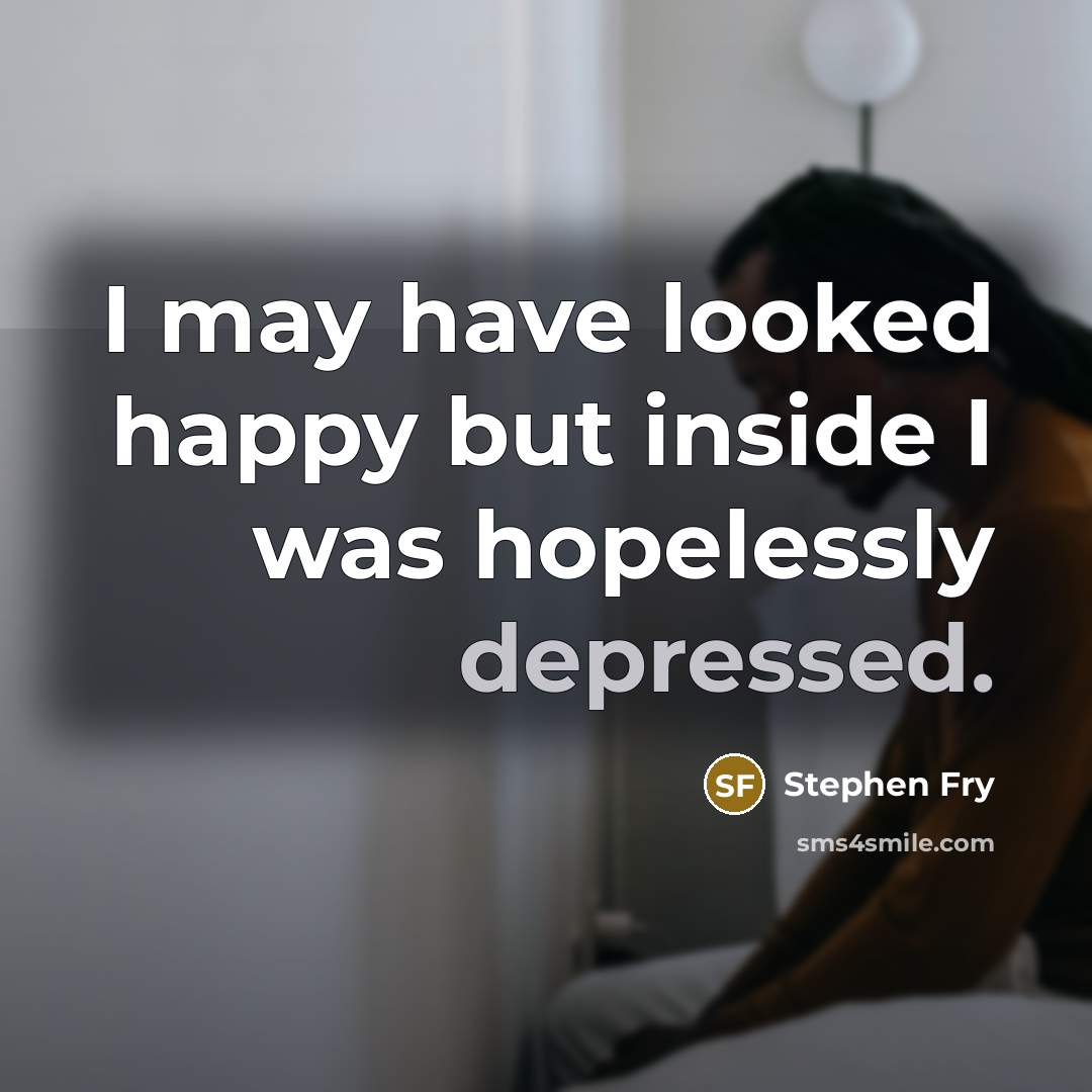 “I may have looked happy but inside I was hopelessly…” quote by Stephen Fry
