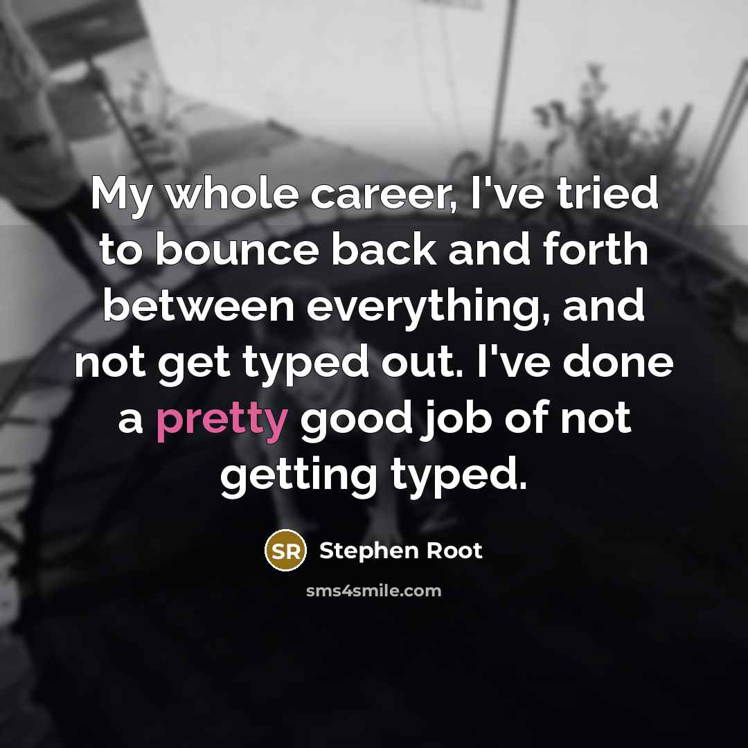 “My whole career, I've tried to bounce back and forth…” quote by Stephen Root