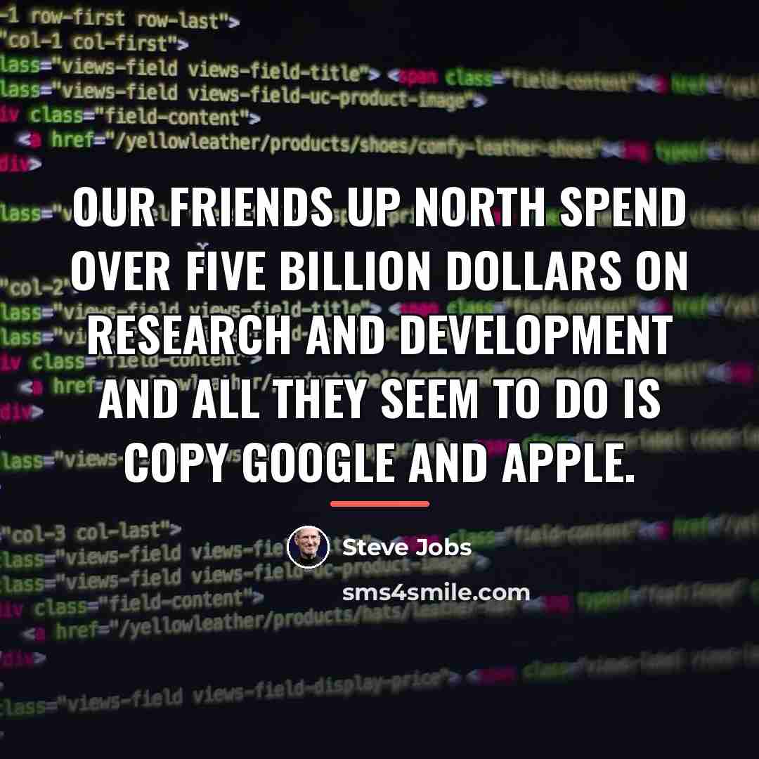 “Our friends up north spend over five billion dollars on…” quote by Steve Jobs