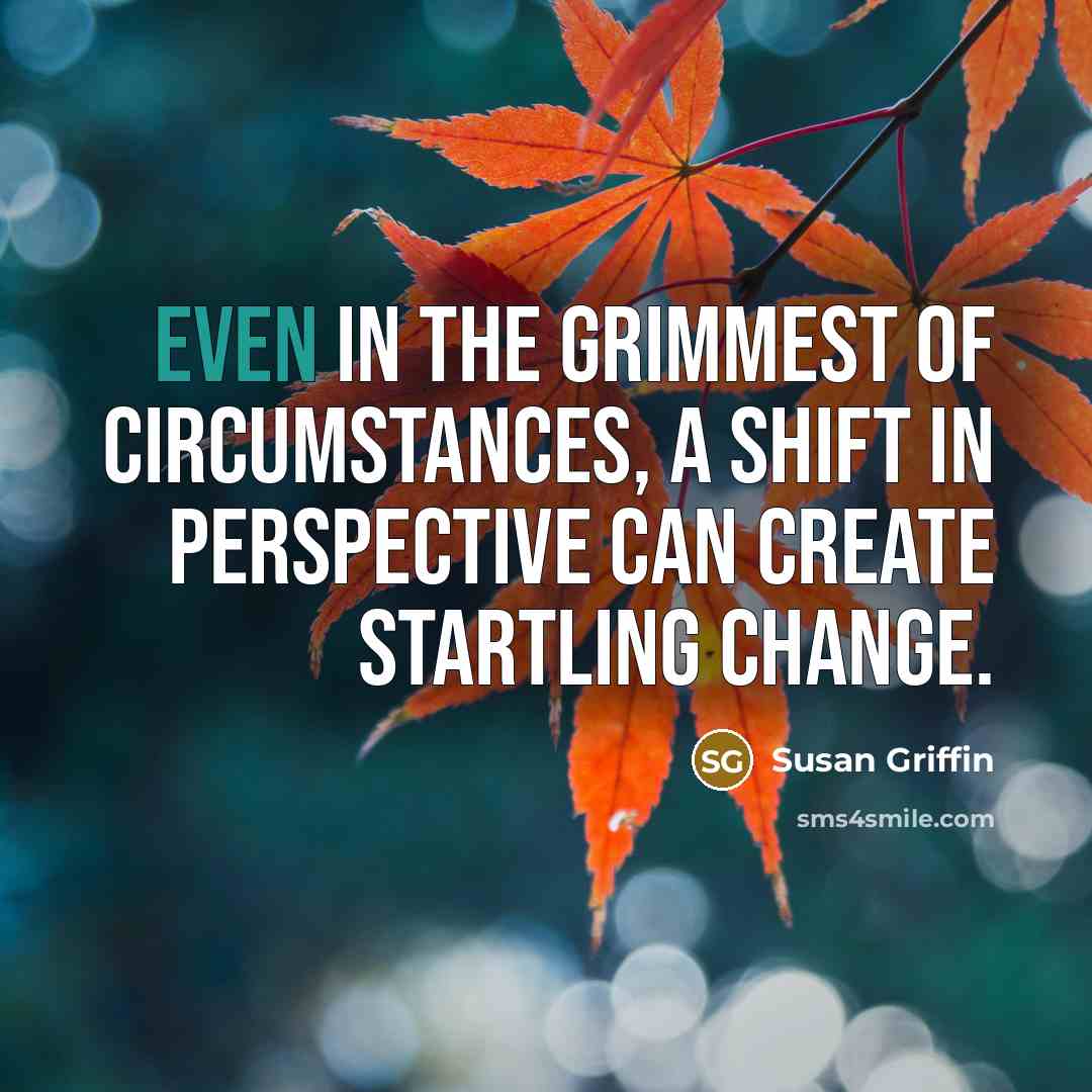 “Even in the grimmest of circumstances, a shift in perspective…” quote by Susan Griffin