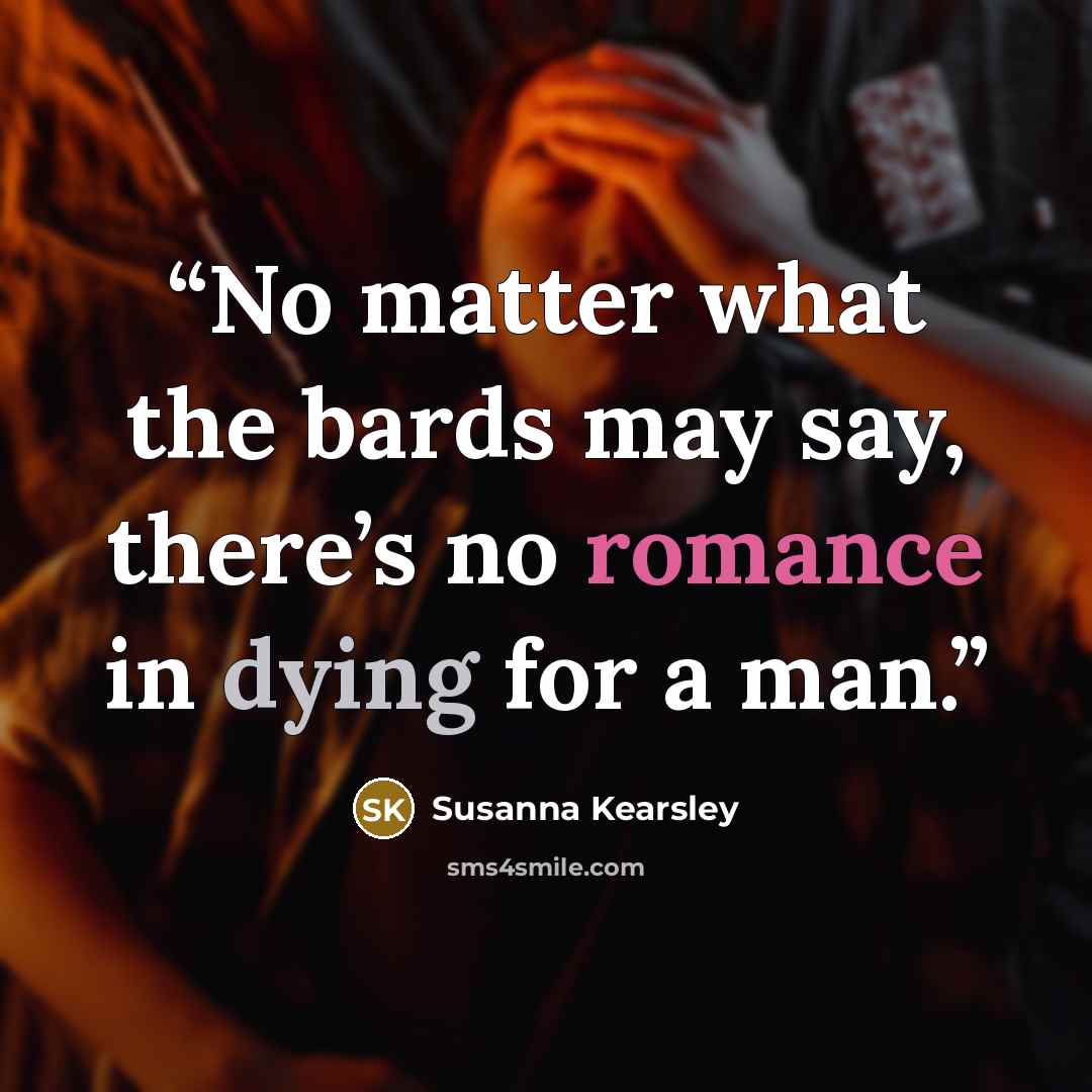 “No matter what the bards may say, there’s no romance in dying for a man.” quote by Susanna Kearsley