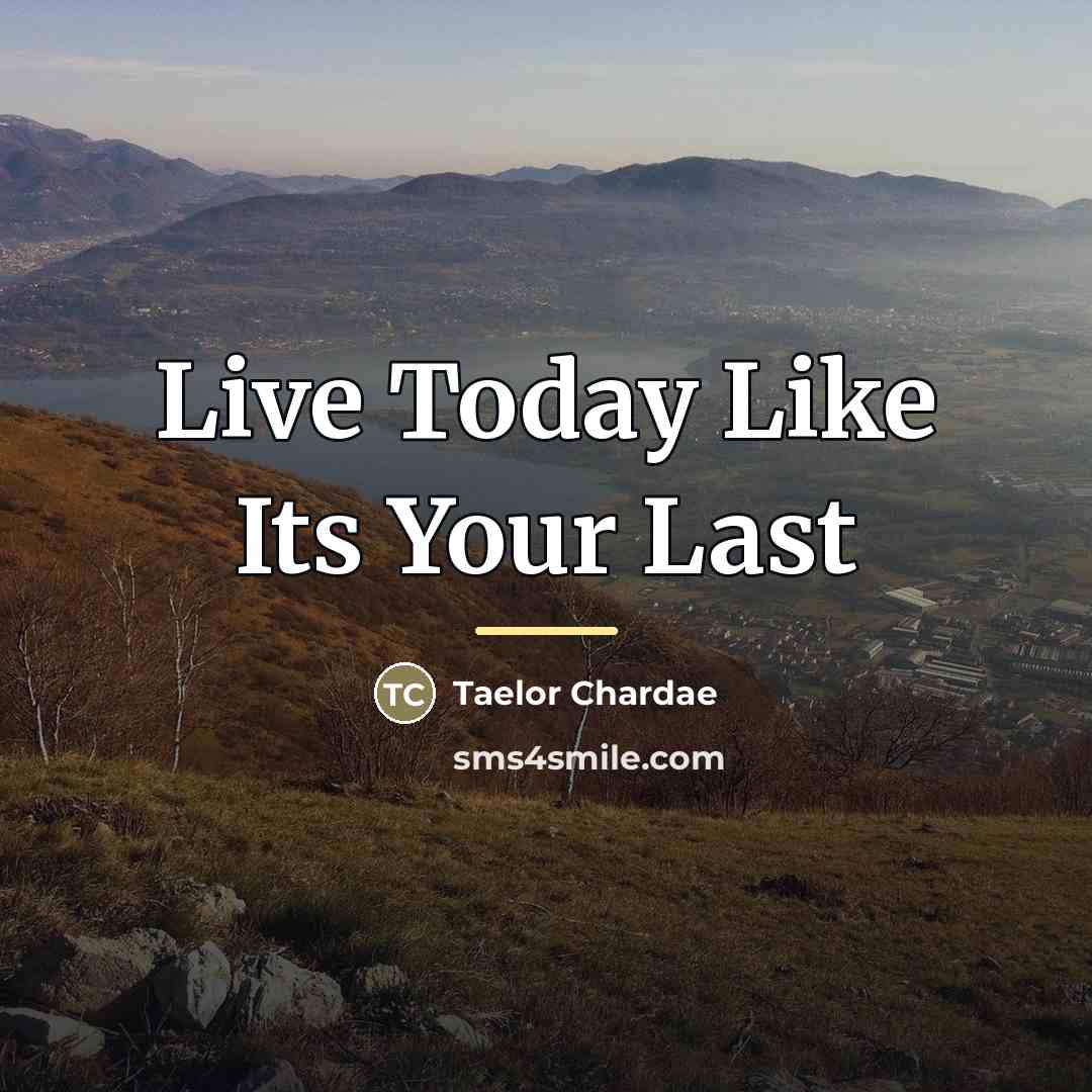 “Live Today Like Its Your Last…” quote by Taelor Chardae