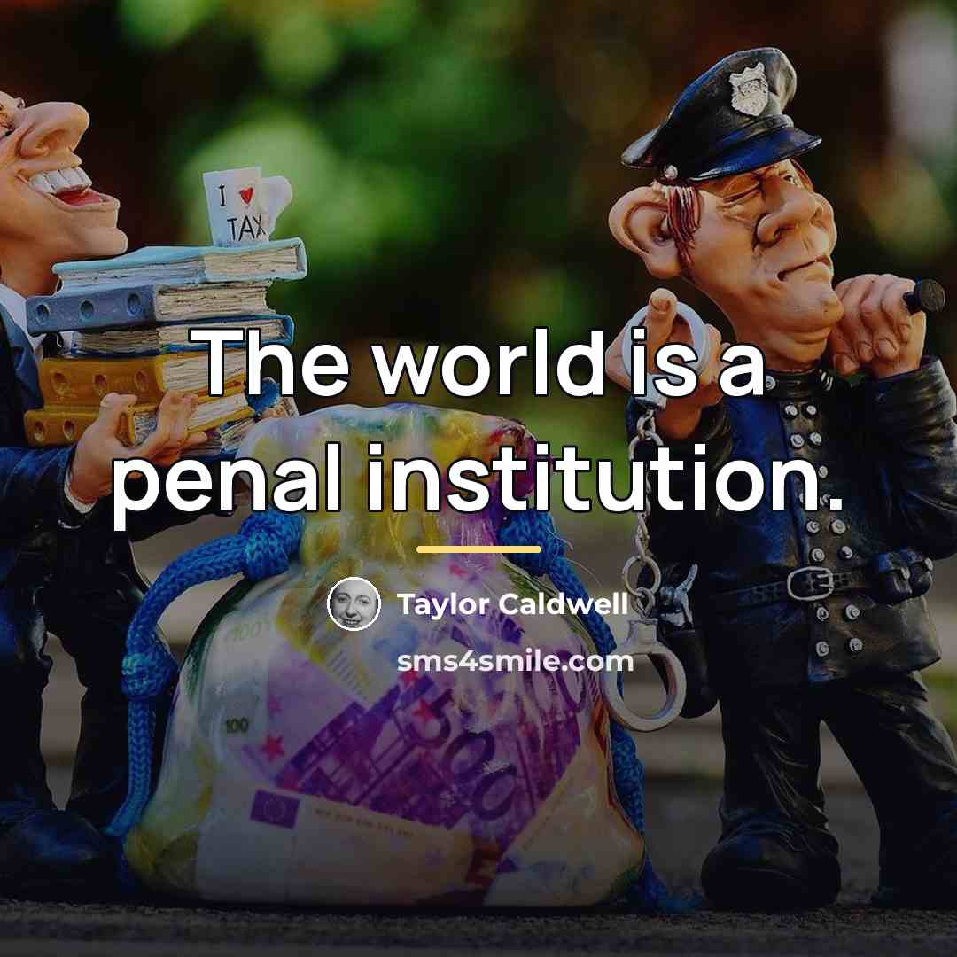 “The world is a penal institution.…” quote by Taylor Caldwell