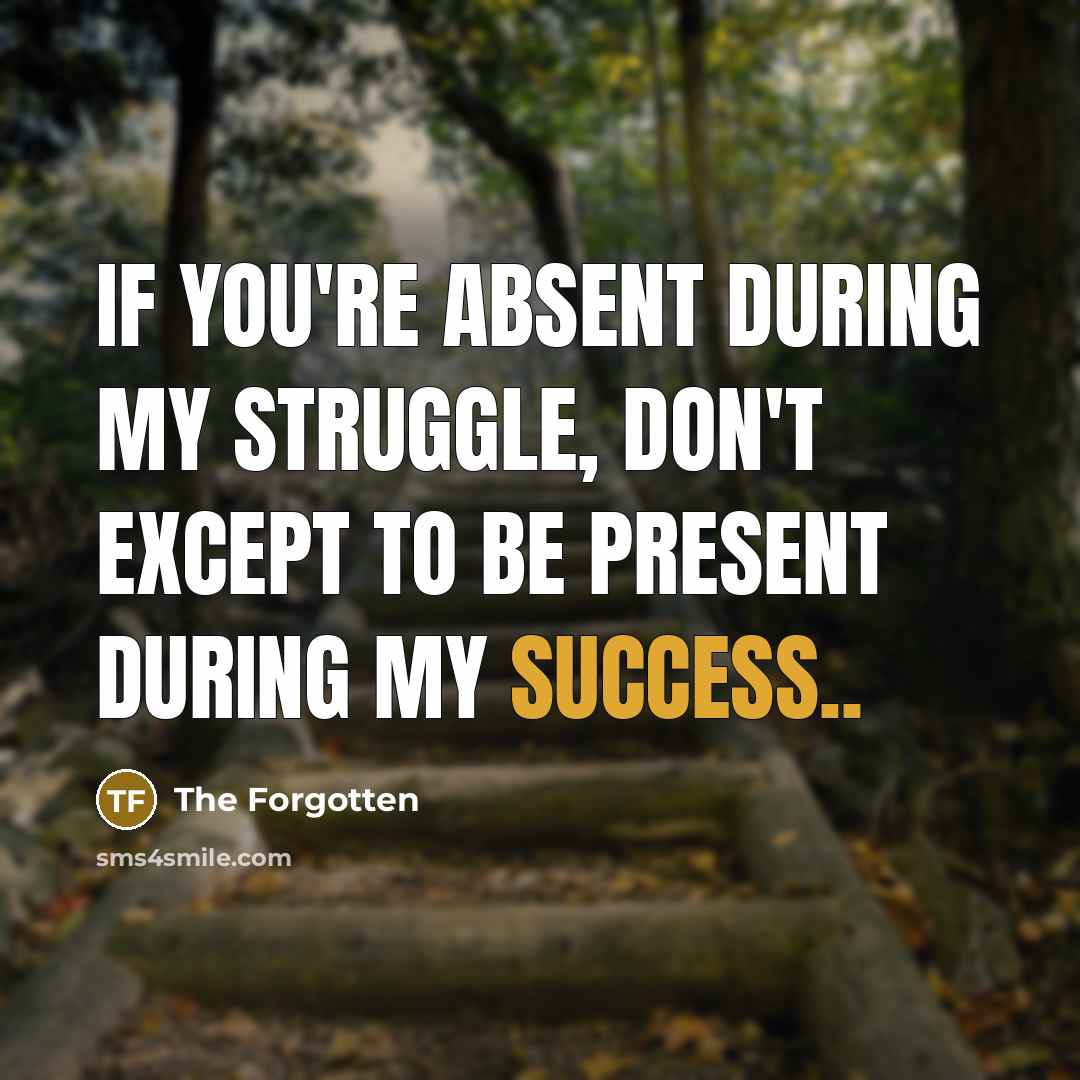 “If you're absent during my struggle, don't except to be…” quote by The Forgotten