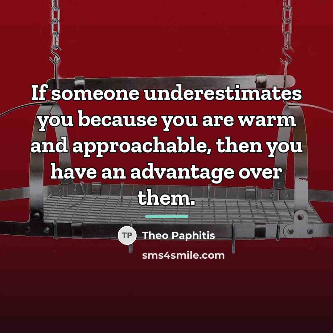 “If someone underestimates you because you are warm and approachable,…” quote by Theo Paphitis
