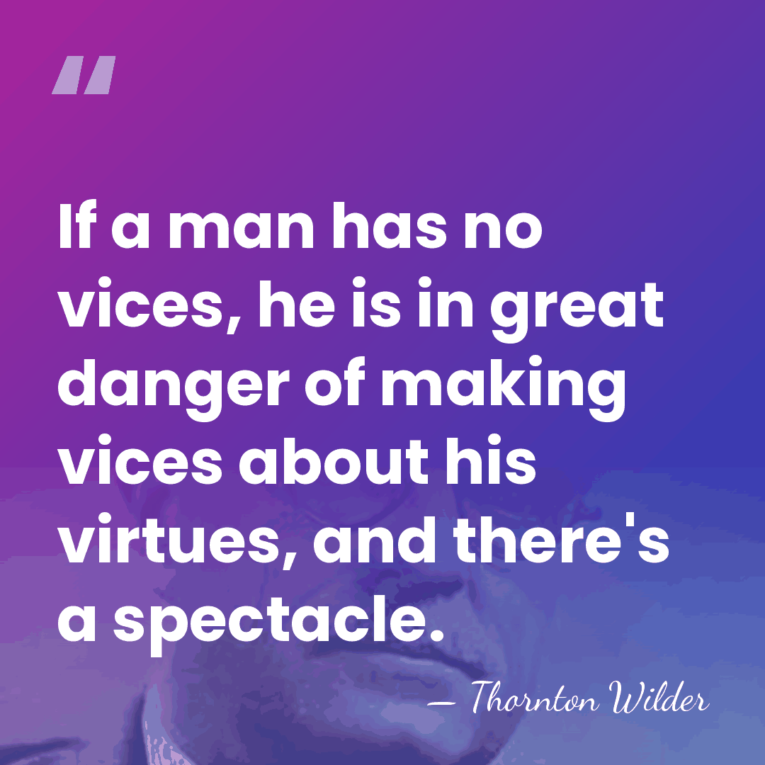 If a man has no vices, he is in great danger of&hellip; - Thornton Wilder