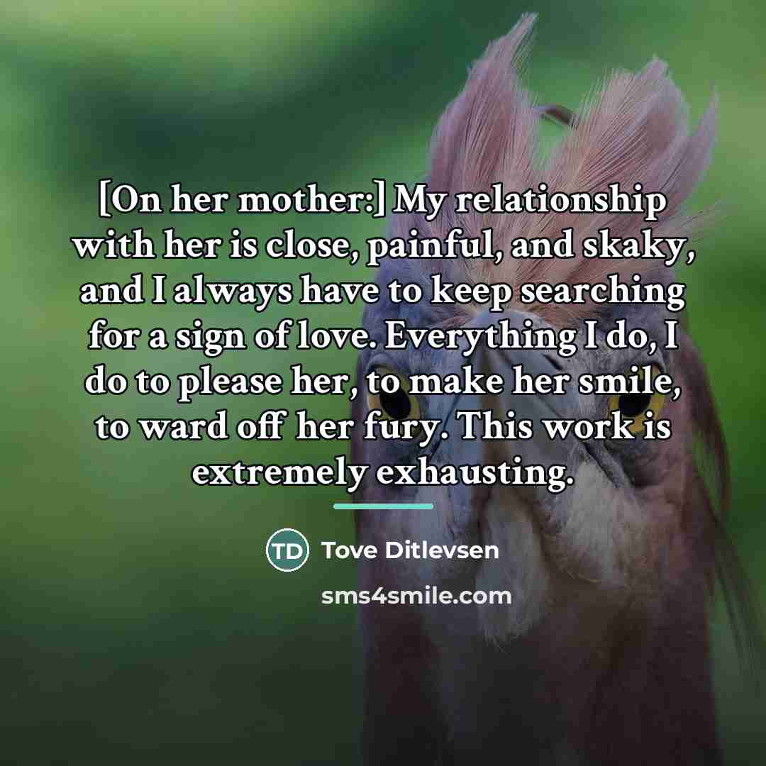 “[On her mother:] My relationship with her is close, painful,…” quote by Tove Ditlevsen