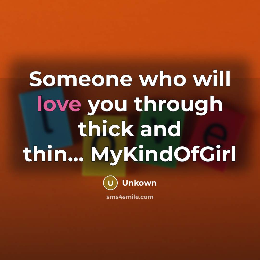 “Someone who will love you through thick and thin... MyKindOfGirl…” quote by Unkown