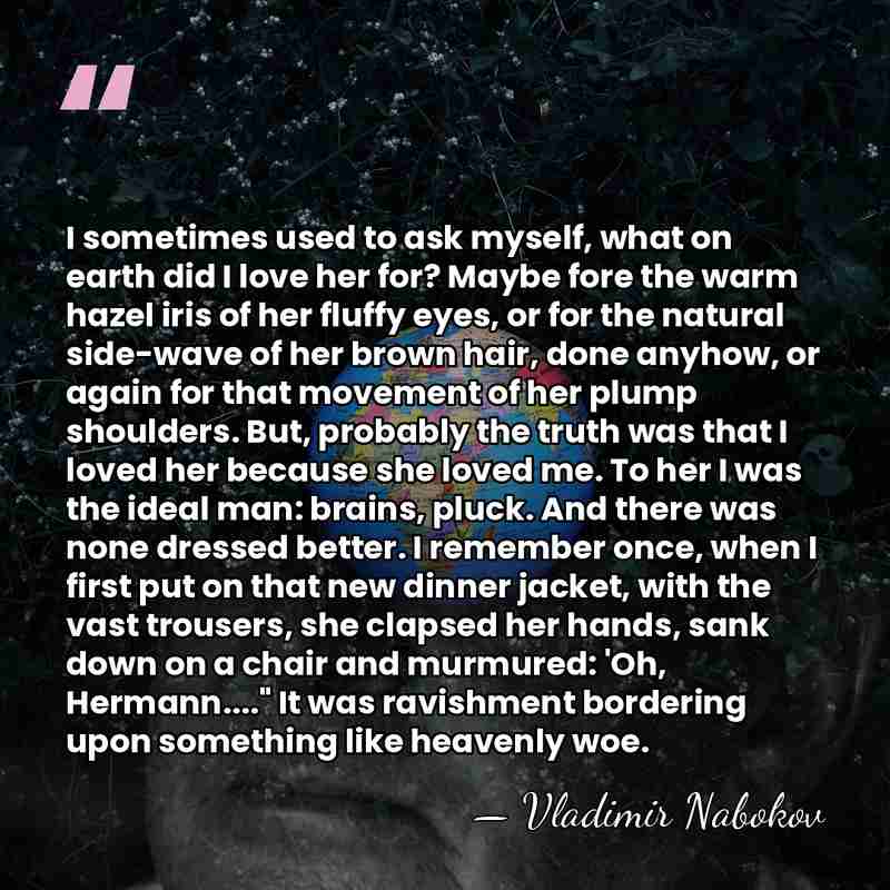 I sometimes used to ask myself, what on earth did I love&hellip; - Vladimir Nabokov