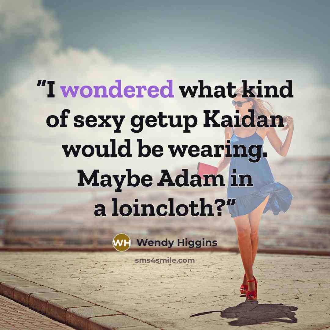 “I wondered what kind of sexy getup Kaidan would be wearing. Maybe Adam in a loincloth?” quote by Wendy Higgins