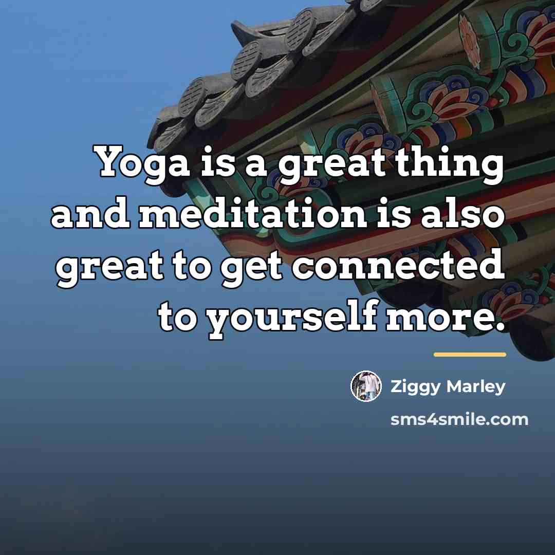 “Yoga is a great thing and meditation is also great…” quote by Ziggy Marley