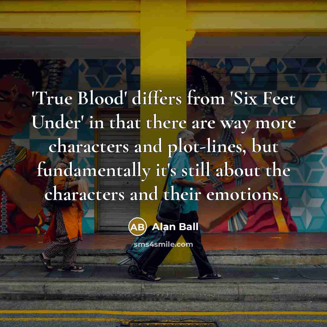 “'True Blood' differs from 'Six Feet Under' in that there…” quote by Alan Ball