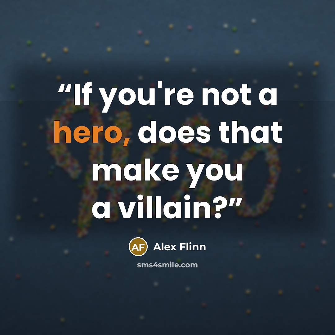 “If you're not a hero, does that make you a villain?” quote by Alex Flinn