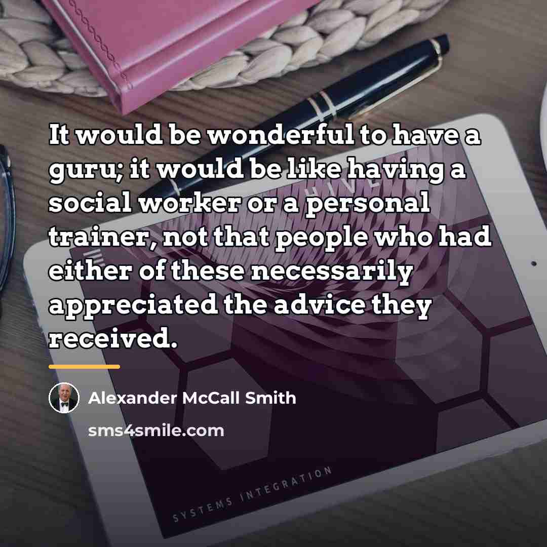 “It would be wonderful to have a guru; it would…” quote by Alexander McCall Smith