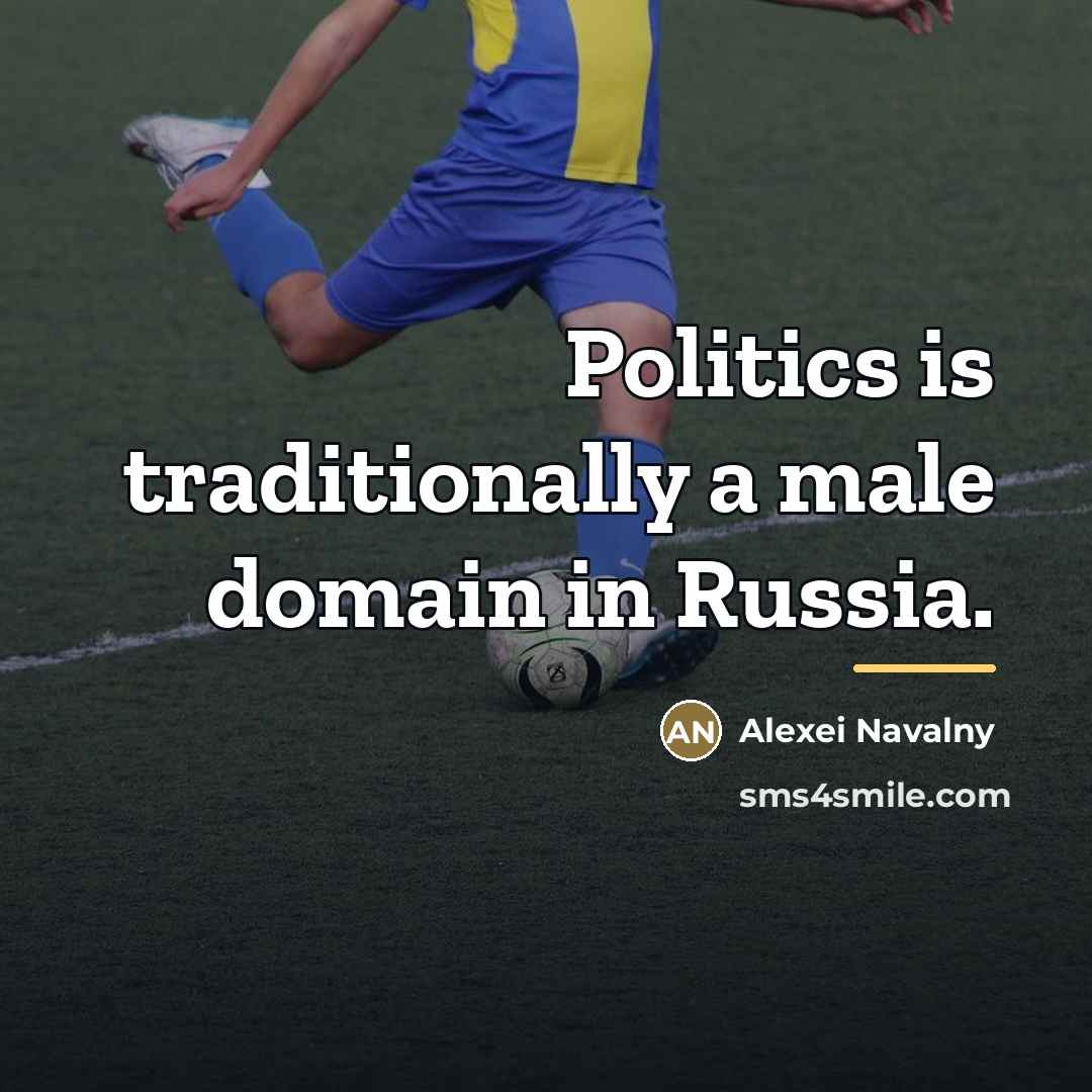 “Politics is traditionally a male domain in Russia.…” quote by Alexei Navalny
