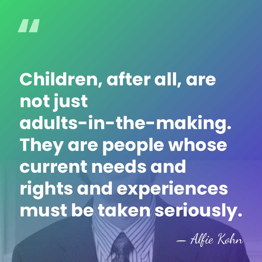 Children, after all, are not just adults-in-the-making. They are people whose current&hellip; - Alfie Kohn