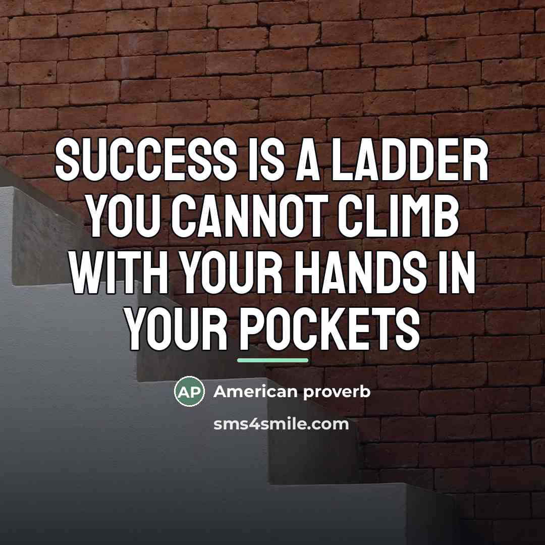 “Success is a ladder you cannot climb with your hands…” quote by American Proverb