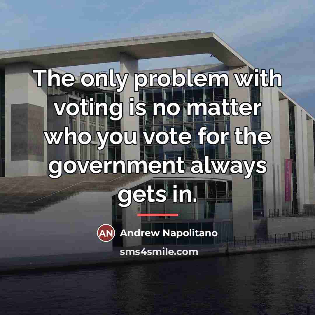 “The only problem with voting is no matter who you…” quote by Andrew Napolitano