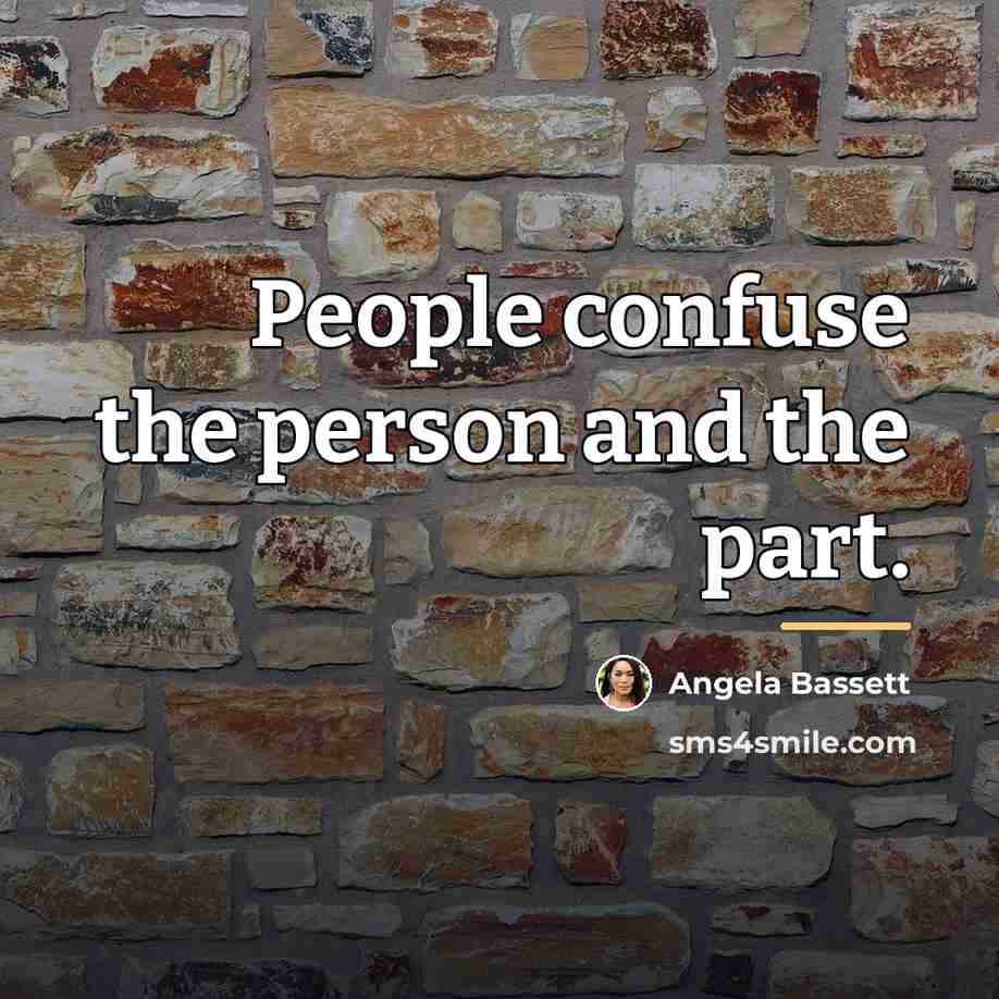 “People confuse the person and the part.…” quote by Angela Bassett