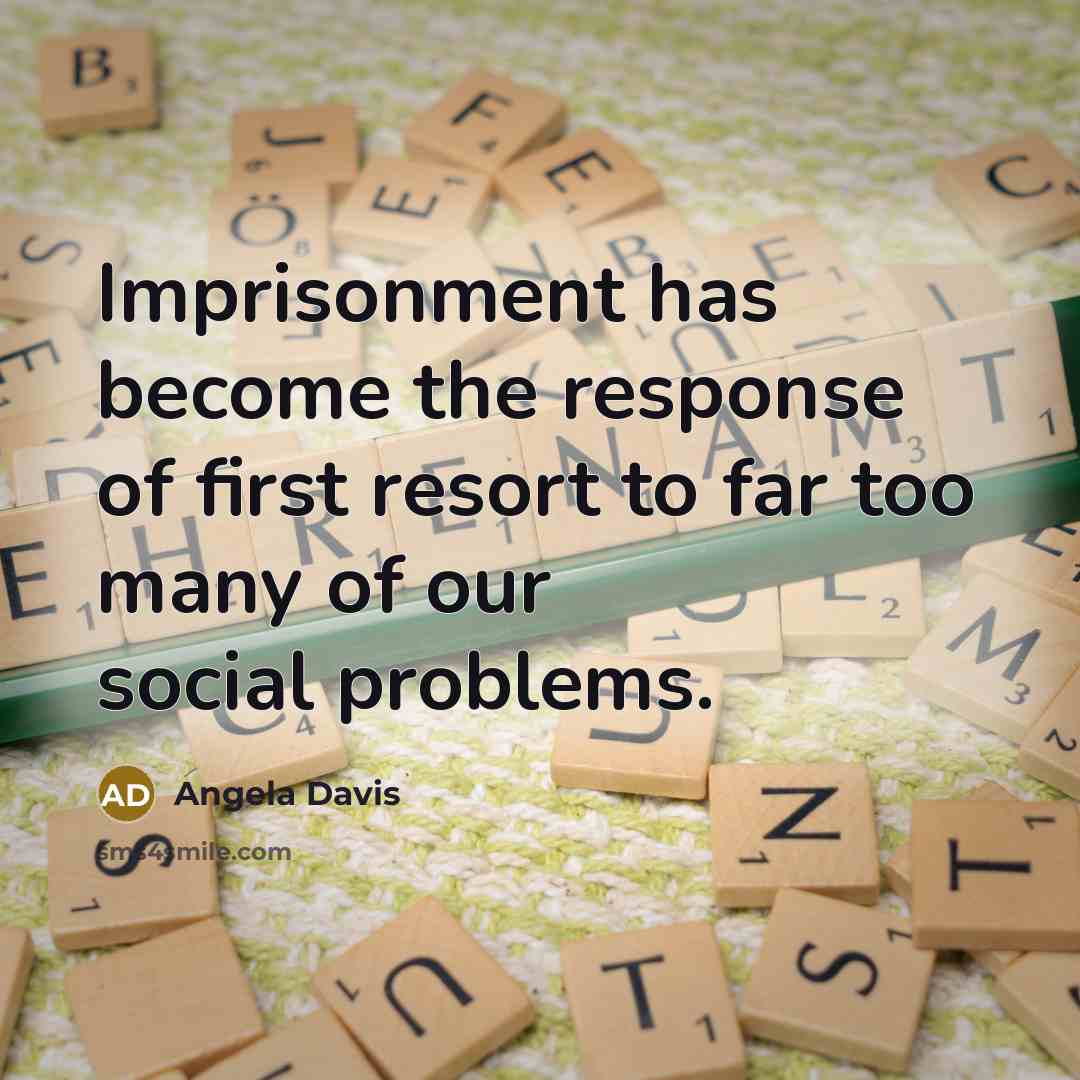 “Imprisonment has become the response of first resort to far…” quote by Angela Davis