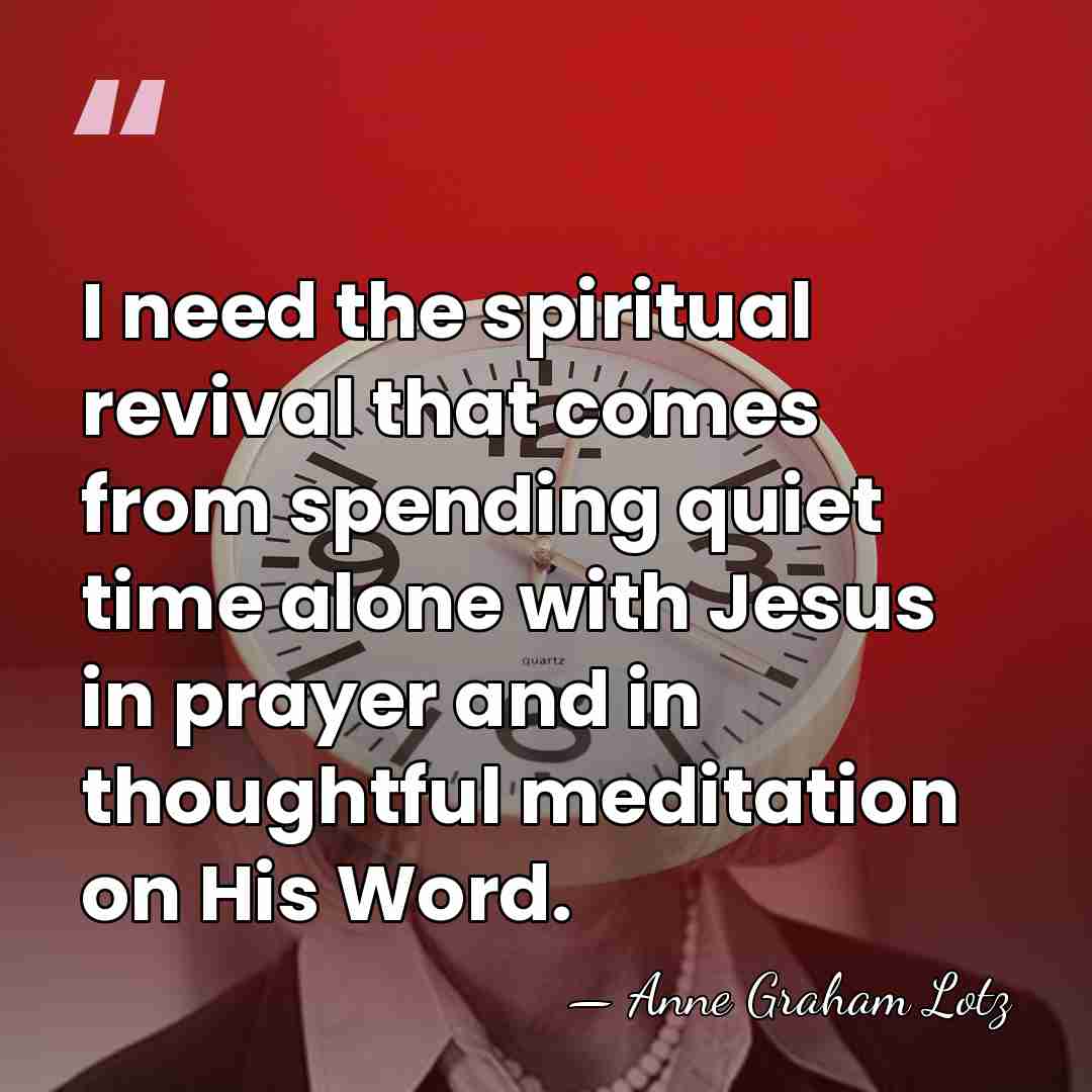 I need the spiritual revival that comes from spending quiet time alone&hellip; - Anne Graham Lotz