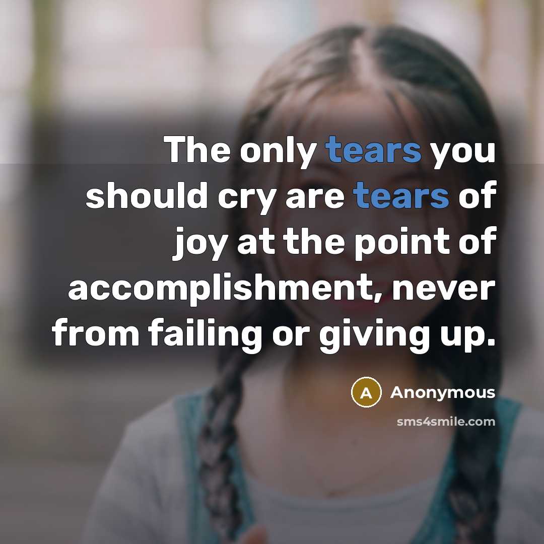 “The only tears you should cry are tears of joy…” quote by Anonymous