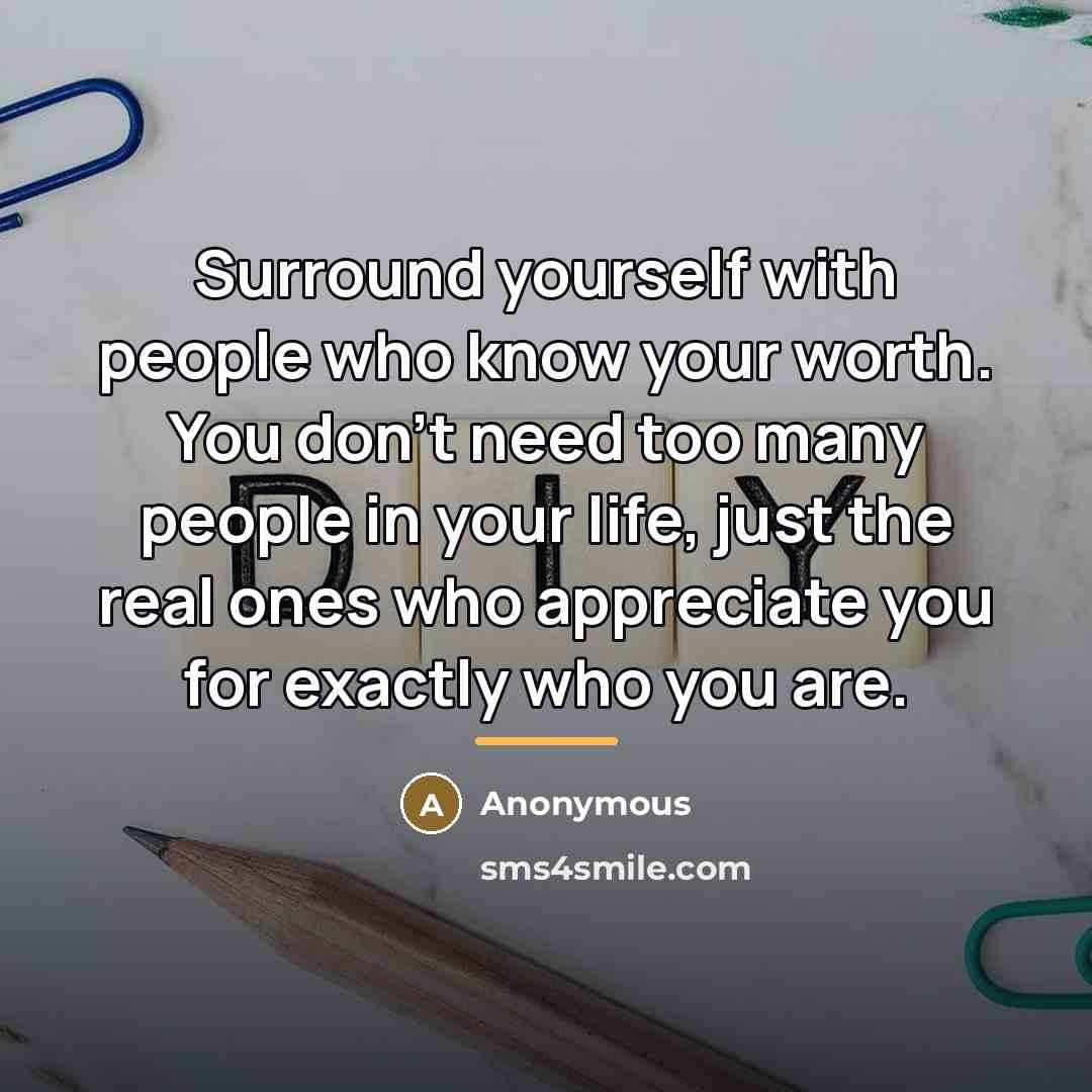 “Surround yourself with people who know your worth. You don't…” quote by Anonymous