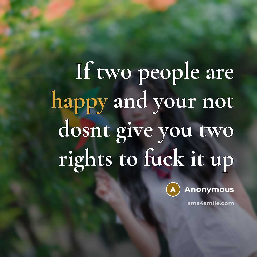 “If two people are happy and your not dosnt give…” quote by Anonymous