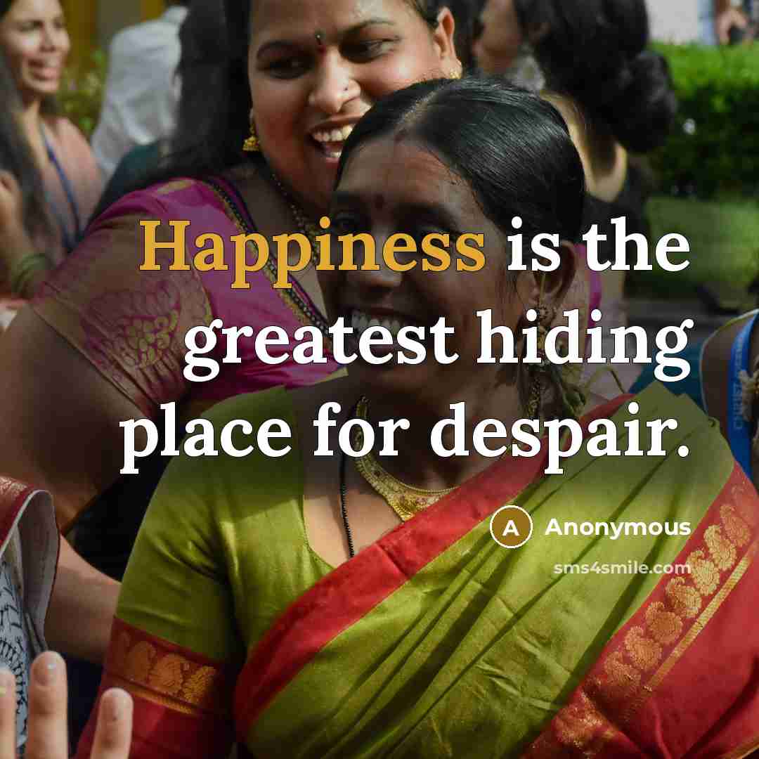 “Happiness is the greatest hiding place for despair.…” quote by Anonymous