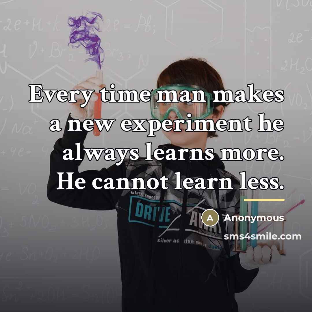 “Every time man makes a new experiment he always learns…” quote by Anonymous