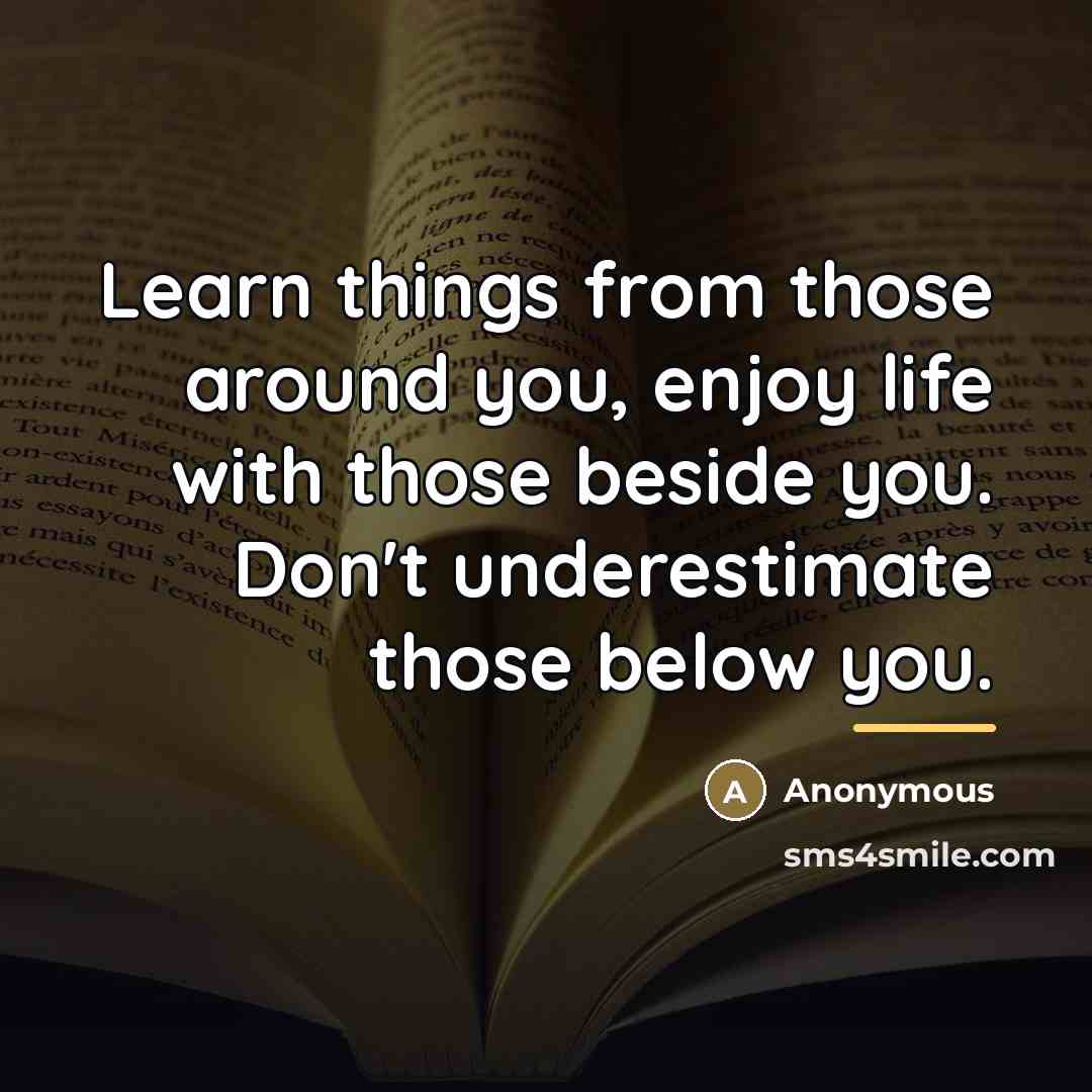 “Learn things from those around you, enjoy life with those…” quote by Anonymous
