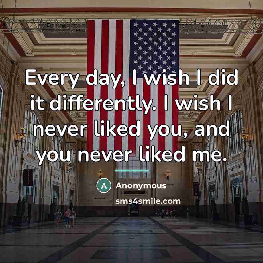 “Every day, I wish I did it differently. I wish…” quote by Anonymous