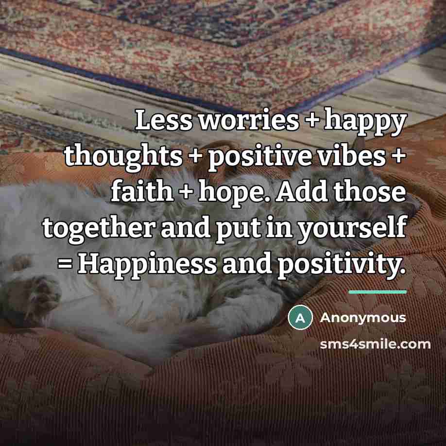 “Less worries + happy thoughts + positive vibes + faith…” quote by Anonymous