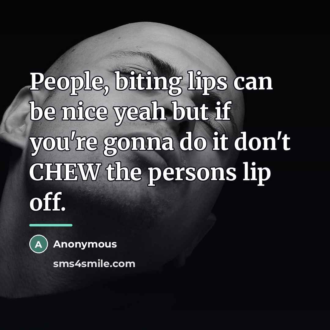 “People, biting lips can be nice yeah but if you're…” quote by Anonymous
