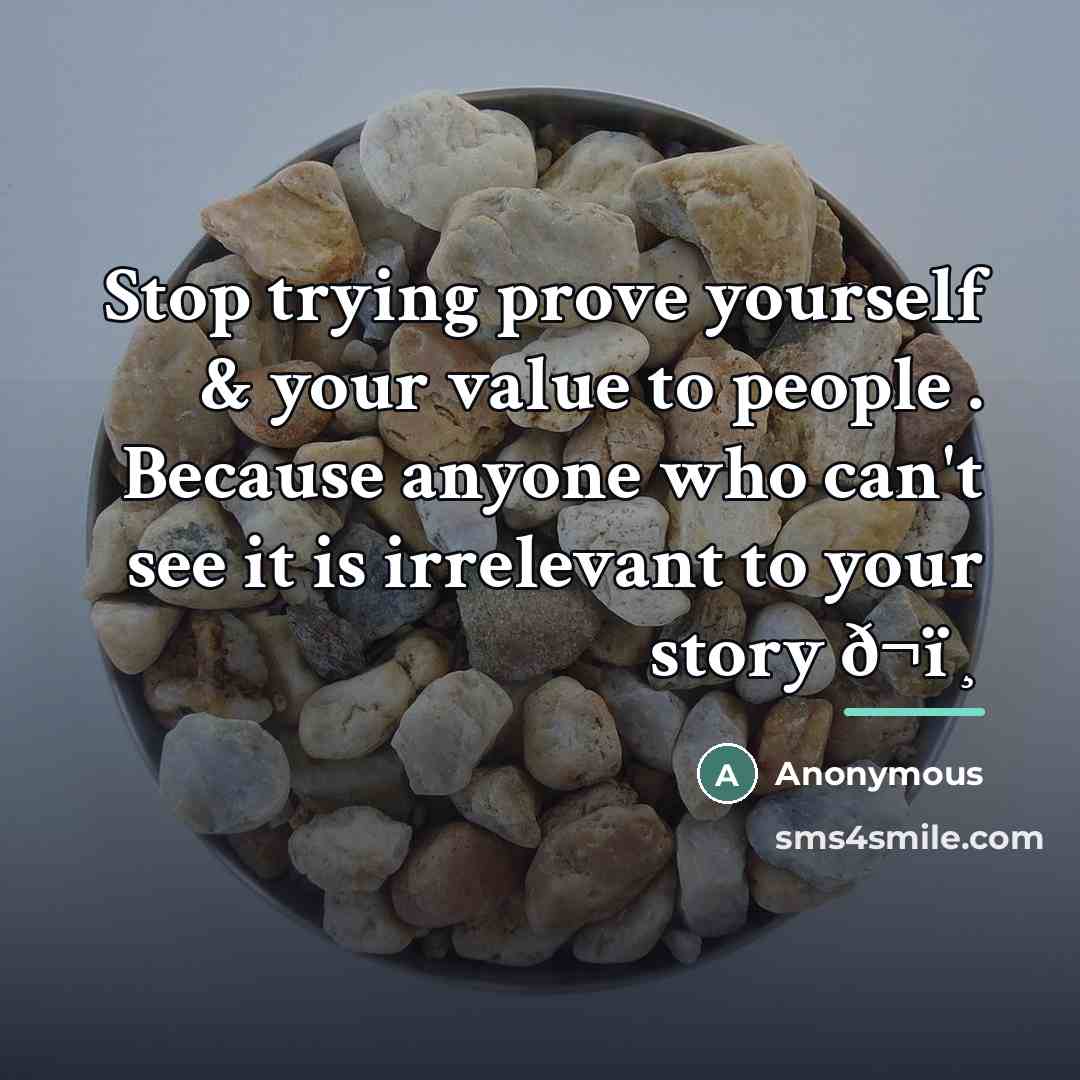 “Stop trying prove yourself & your value to people .…” quote by Anonymous