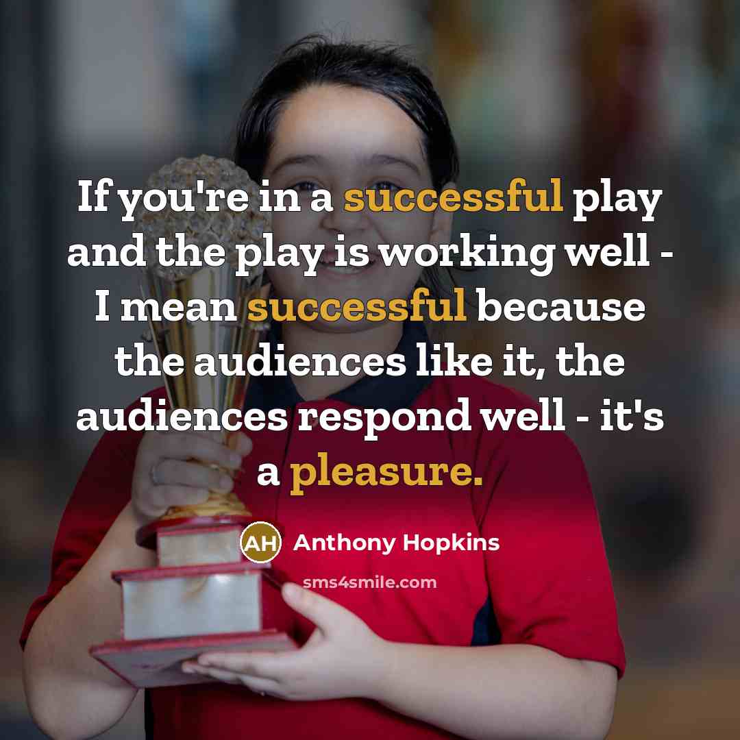 “If you're in a successful play and the play is…” quote by Anthony Hopkins