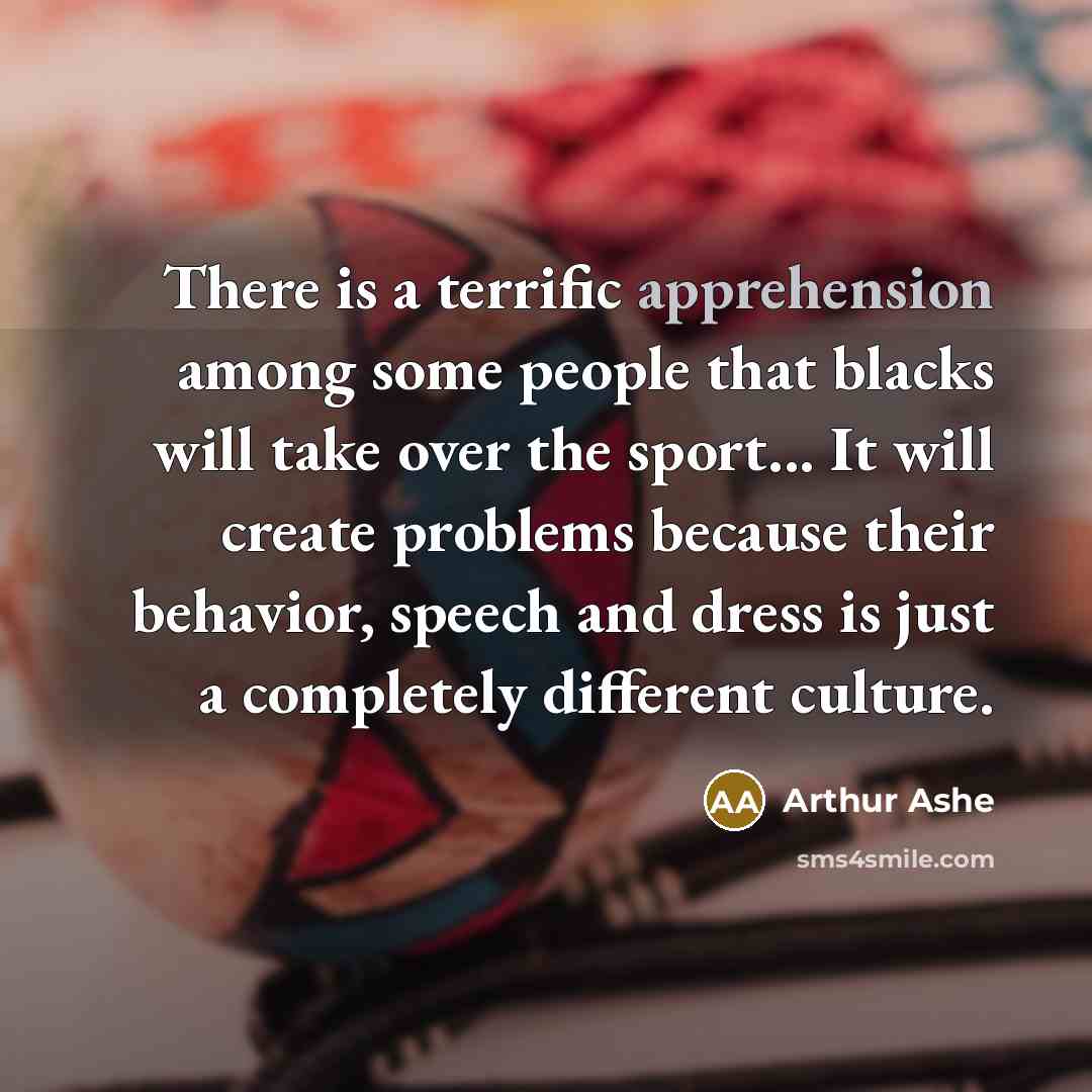 “There is a terrific apprehension among some people that blacks…” quote by Arthur Ashe