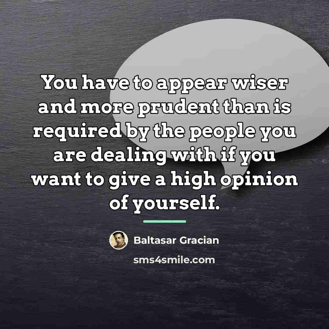 “You have to appear wiser and more prudent than is…” quote by Baltasar Gracian