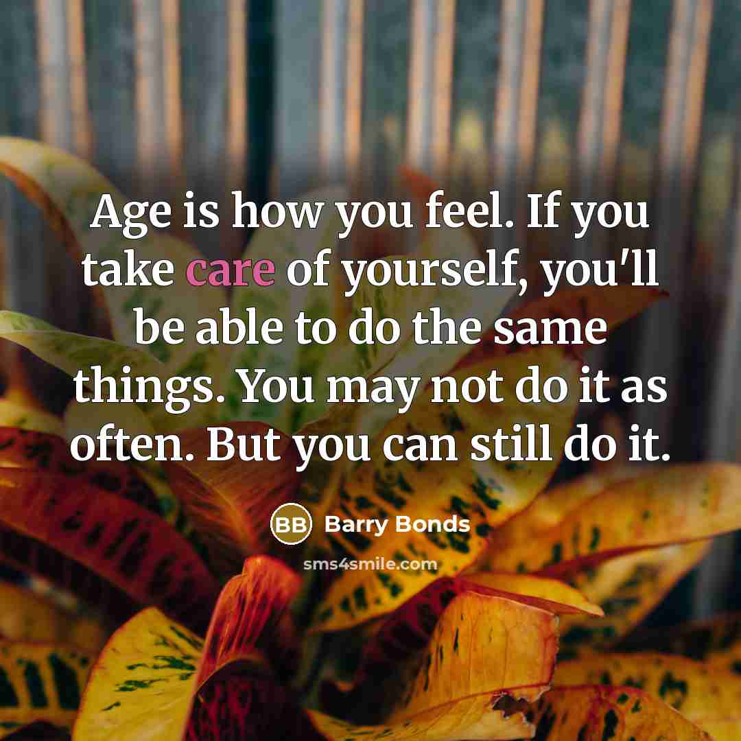 “Age is how you feel. If you take care of…” quote by Barry Bonds