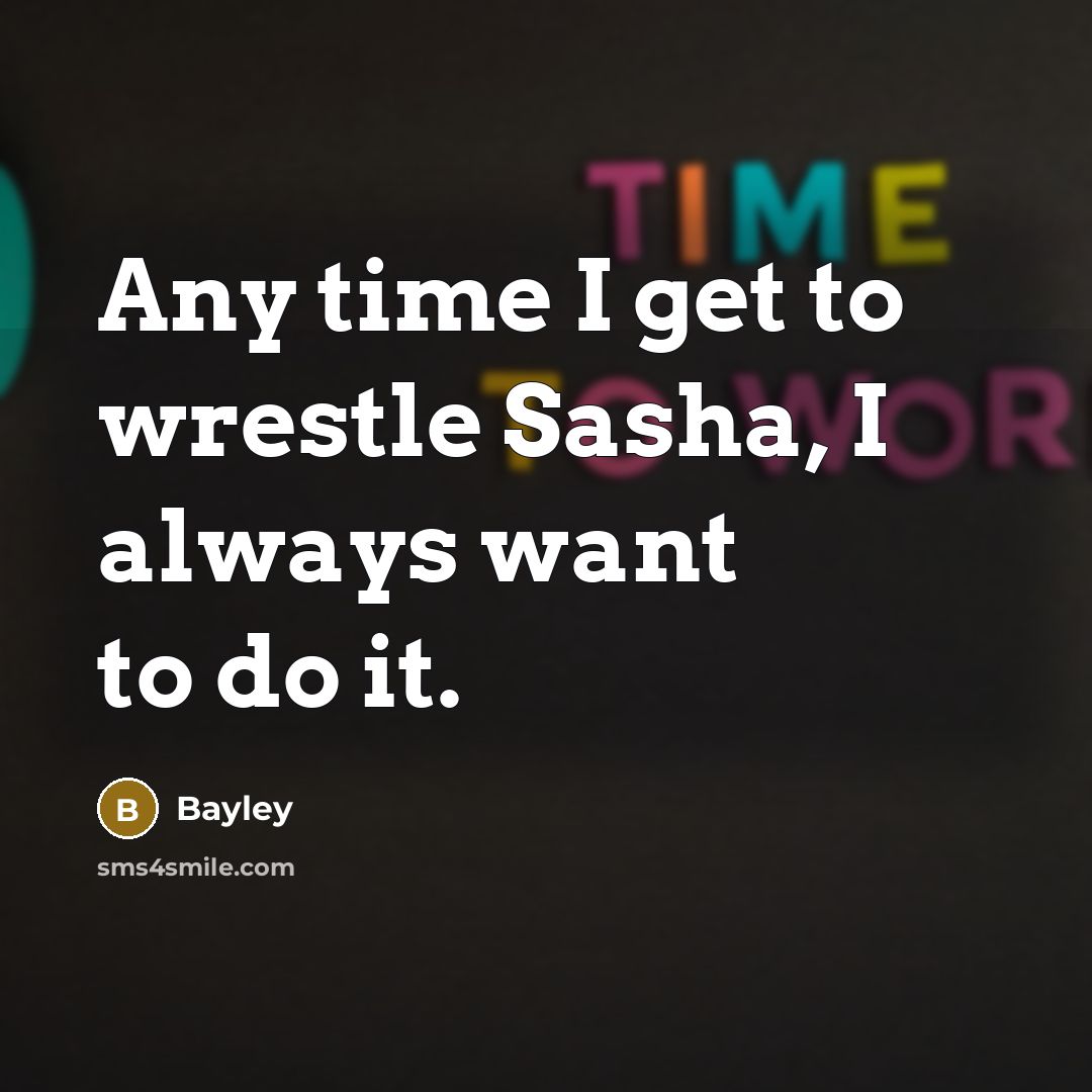 “Any time I get to wrestle Sasha, I always want…” quote by Bayley