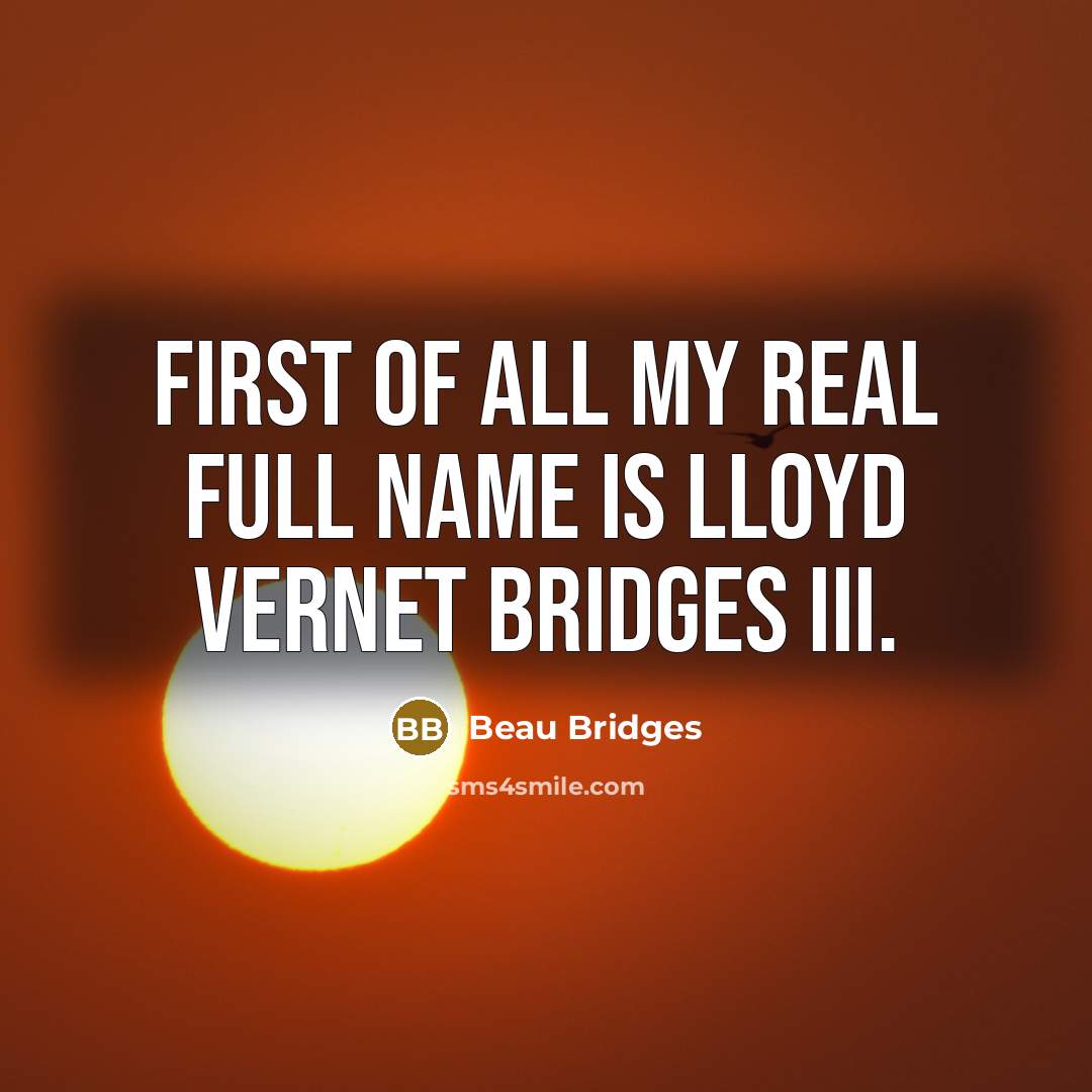 “First of all my real full name is Lloyd Vernet…” quote by Beau Bridges