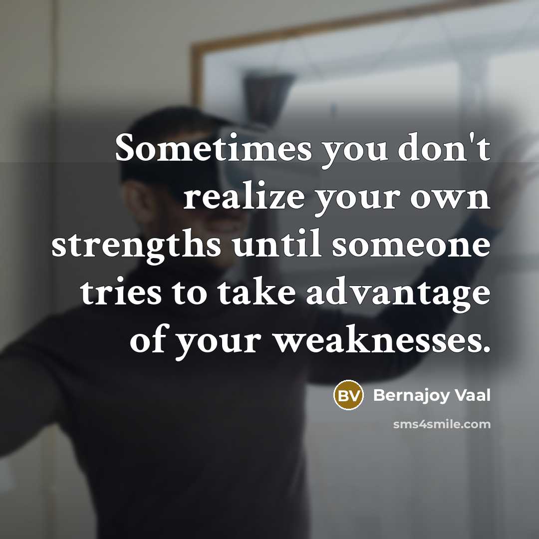 “Sometimes you don't realize your own strengths until someone tries…” quote by Bernajoy Vaal