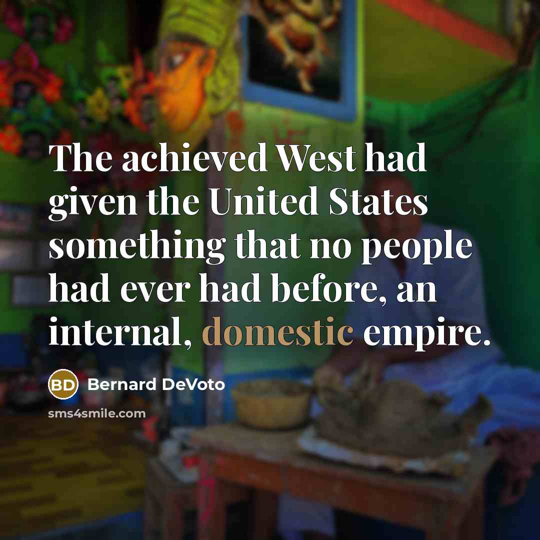 “The achieved West had given the United States something that…” quote by Bernard DeVoto