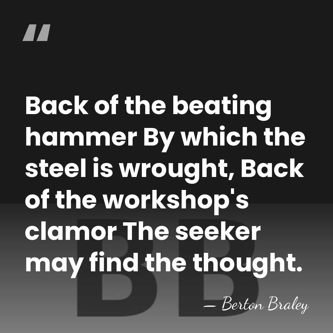 Back of the beating hammer By which the steel is wrought, Back&hellip; - Berton Braley